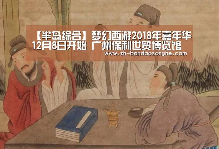 【半岛综合】梦幻西游2018年嘉年华12月8日开始 广州保利世贸博览馆拉开帷幕(图2) 半岛综合