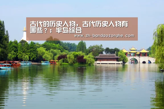 古代的历史人物,古代历史人物有哪些?:半岛综合(图1) 半岛综合